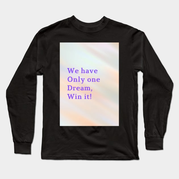 We have Only one Dream, Win it! Long Sleeve T-Shirt by Cats Roar